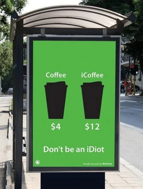 Coffee cost 4 dollars, iCoffee cost 12 dollars, Don't be an iDiot
